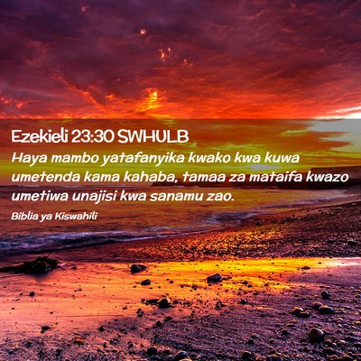 Picture 02 - Ezekieli 23:30 SWHULB - Haya mambo yatafanyika kwako kwa kuwa umetenda - Bible Verse Picture