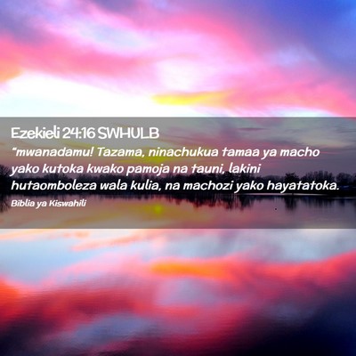 Picture 02 - Ezekieli 24:16 SWHULB - “mwanadamu! Tazama, ninachukua tamaa ya macho - Bible Verse Picture