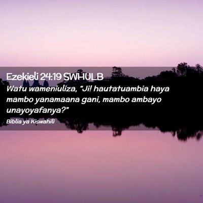 Picture 02 - Ezekieli 24:19 SWHULB - Watu wameniuliza, “Ji! hautatuambia haya mambo - Bible Verse Picture