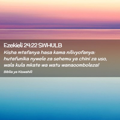 Picture 02 - Ezekieli 24:22 SWHULB - Kisha mtafanya hasa kama nilivyofanya: hutafunika - Bible Verse Picture