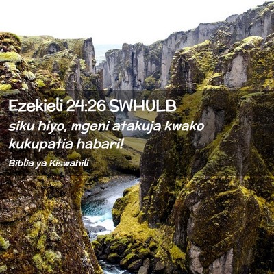 Picture 02 - Ezekieli 24:26 SWHULB - siku hiyo, mgeni atakuja kwako kukupatia - Bible Verse Picture