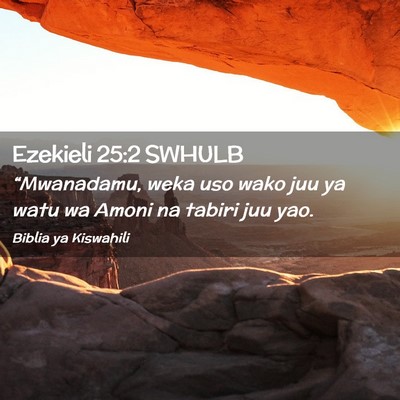 Picture 02 - Ezekieli 25:2 SWHULB - “Mwanadamu, weka uso wako juu ya watu wa Amoni - Bible Verse Picture