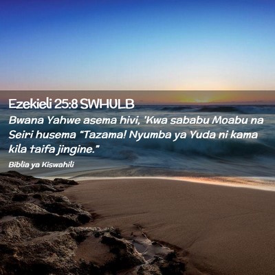 Picture 02 - Ezekieli 25:8 SWHULB - Bwana Yahwe asema hivi, 'Kwa sababu Moabu na - Bible Verse Picture