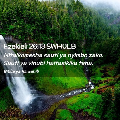 Picture 02 - Ezekieli 26:13 SWHULB - Nitaikomesha sauti ya nyimbo zako. Sauti ya - Bible Verse Picture