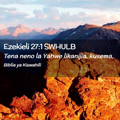 Picture 02 - Ezekieli 27:1 SWHULB - Tena neno la Yahwe likanijia, - Bible Verse Picture