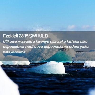Picture 02 - Ezekieli 28:15 SWHULB - Ulikuwa mwadilifu kwenye njia zako kutoka siku - Bible Verse Picture