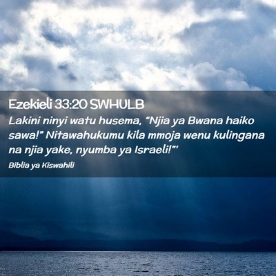 Picture 02 - Ezekieli 33:20 SWHULB - Lakini ninyi watu husema, “Njia ya Bwana haiko - Bible Verse Picture