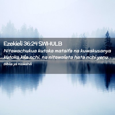 Picture 02 - Ezekieli 36:24 SWHULB - Nitawachukua kutoka mataifa na kuwakusanya kutoka - Bible Verse Picture
