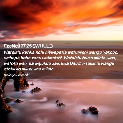 Picture 02 - Ezekieli 37:25 SWHULB - Wataishi katika nchi niliwapatia watumishi wangu - Bible Verse Picture