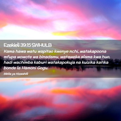 Picture 02 - Ezekieli 39:15 SWHULB - Kama hawa watu wapitao kwenye nchi, watakapoona - Bible Verse Picture
