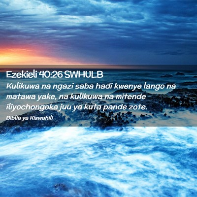 Picture 02 - Ezekieli 40:26 SWHULB - Kulikuwa na ngazi saba hadi kwenye lango na - Bible Verse Picture