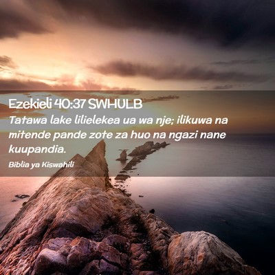 Picture 02 - Ezekieli 40:37 SWHULB - Tatawa lake lilielekea ua wa nje; ilikuwa na - Bible Verse Picture