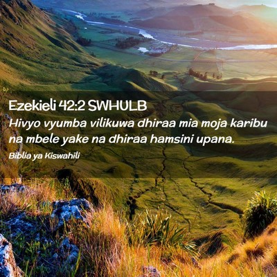 Picture 02 - Ezekieli 42:2 SWHULB - Hivyo vyumba vilikuwa dhiraa mia moja karibu na - Bible Verse Picture