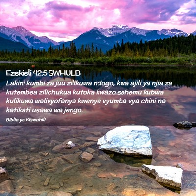 Picture 02 - Ezekieli 42:5 SWHULB - Lakini kumbi za juu zilikuwa ndogo, kwa ajili ya - Bible Verse Picture