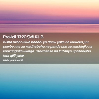 Picture 02 - Ezekieli 43:20 SWHULB - Kisha utachukua baadhi ya damu yake na kuiweka - Bible Verse Picture