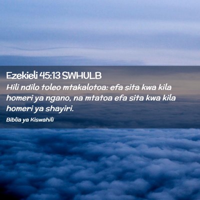 Picture 02 - Ezekieli 45:13 SWHULB - Hili ndilo toleo mtakalotoa: efa sita kwa kila - Bible Verse Picture