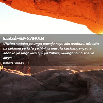 Picture 02 - Ezekieli 46:14 SWHULB - Utatoa sadaka ya unga pamoja nayo kila asubuhi, - Bible Verse Picture