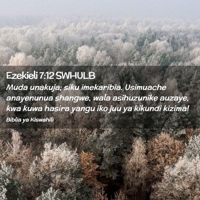 Picture 02 - Ezekieli 7:12 SWHULB - Muda unakuja; siku imekaribia. Usimuache - Bible Verse Picture
