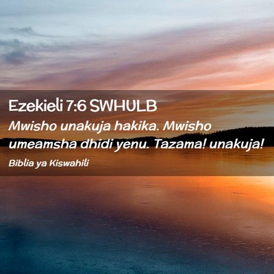 Picture 02 - Ezekieli 7:6 SWHULB - Mwisho unakuja hakika. Mwisho umeamsha dhidi - Bible Verse Picture