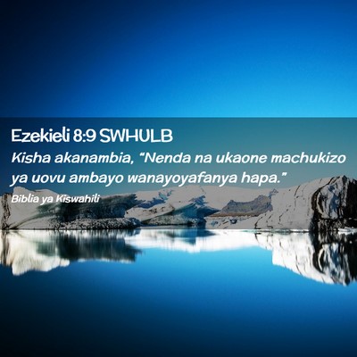 Picture 02 - Ezekieli 8:9 SWHULB - Kisha akanambia, “Nenda na ukaone machukizo ya - Bible Verse Picture