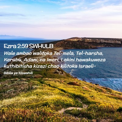 Picture 02 - Ezra 2:59 SWHULB - Wale ambao walitoka Tel-mela, Tel-harsha, Kerubu, - Bible Verse Picture