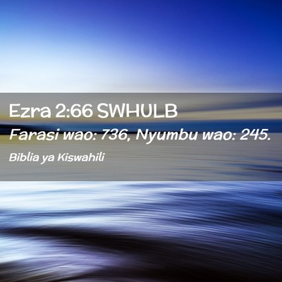 Picture 02 - Ezra 2:66 SWHULB - Farasi wao: 736, Nyumbu wao: - Bible Verse Picture