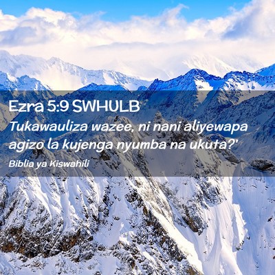 Picture 02 - Ezra 5:9 SWHULB - Tukawauliza wazee, ni nani aliyewapa agizo la - Bible Verse Picture