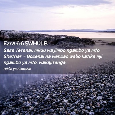 Picture 02 - Ezra 6:6 SWHULB - Sasa Tetanai, mkuu wa jimbo ngambo ya mto, - Bible Verse Picture