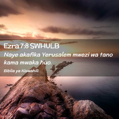 Picture 02 - Ezra 7:8 SWHULB - Naye akafika Yerusalem mwezi wa tano kama mwaka - Bible Verse Picture
