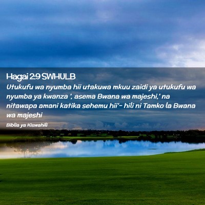 Picture 02 - Hagai 2:9 SWHULB - Utukufu wa nyumba hii utakuwa mkuu zaidi ya - Bible Verse Picture