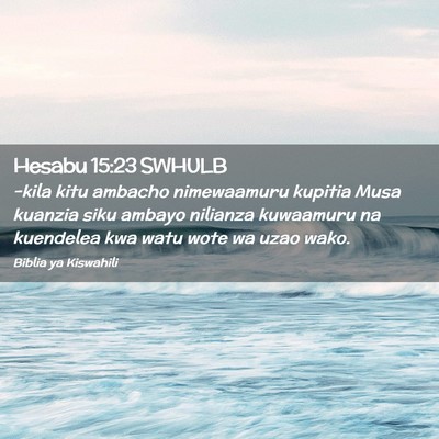 Picture 02 - Hesabu 15:23 SWHULB - -kila kitu ambacho nimewaamuru kupitia Musa - Bible Verse Picture