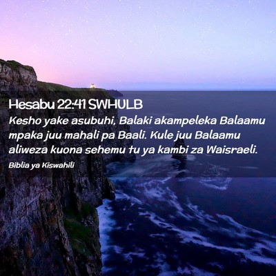 Picture 02 - Hesabu 22:41 SWHULB - Kesho yake asubuhi, Balaki akampeleka Balaamu - Bible Verse Picture