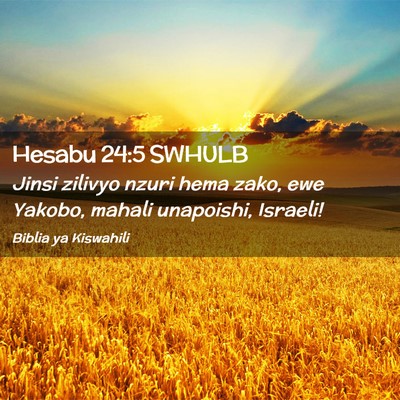 Picture 02 - Hesabu 24:5 SWHULB - Jinsi zilivyo nzuri hema zako, ewe Yakobo, mahali - Bible Verse Picture
