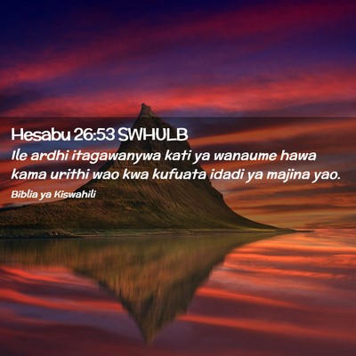 Picture 02 - Hesabu 26:53 SWHULB - Ile ardhi itagawanywa kati ya wanaume hawa kama - Bible Verse Picture