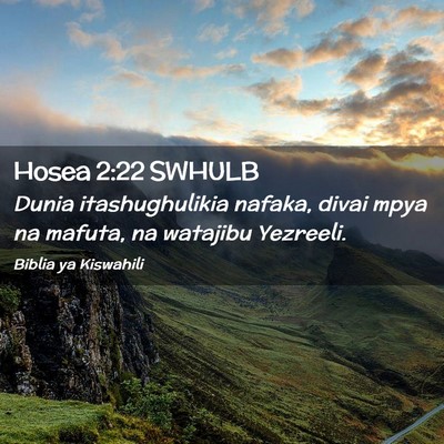 Picture 02 - Hosea 2:22 SWHULB - Dunia itashughulikia nafaka, divai mpya na - Bible Verse Picture
