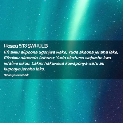 Picture 02 - Hosea 5:13 SWHULB - Efraimu alipoona ugonjwa wake, Yuda akaona jeraha - Bible Verse Picture