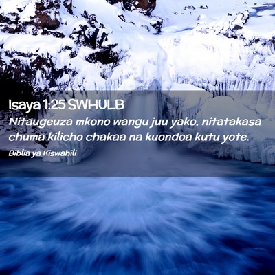 Picture 02 - Isaya 1:25 SWHULB - Nitaugeuza mkono wangu juu yako, nitatakasa chuma - Bible Verse Picture