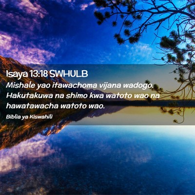 Picture 02 - Isaya 13:18 SWHULB - Mishale yao itawachoma vijana wadogo. Hakutakuwa - Bible Verse Picture