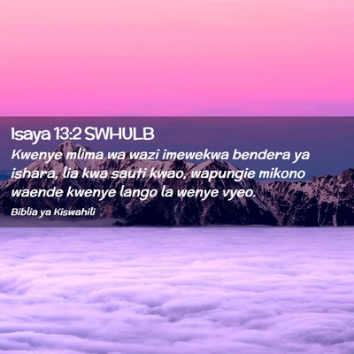 Picture 02 - Isaya 13:2 SWHULB - Kwenye mlima wa wazi imewekwa bendera ya ishara, - Bible Verse Picture