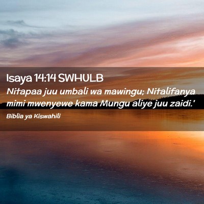 Picture 02 - Isaya 14:14 SWHULB - Nitapaa juu umbali wa mawingu; Nitalifanya mimi - Bible Verse Picture