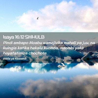 Picture 02 - Isaya 16:12 SWHULB - Pindi ambapo Moabu wamejivika mahali pa juu, na - Bible Verse Picture