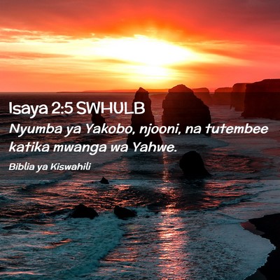 Picture 02 - Isaya 2:5 SWHULB - Nyumba ya Yakobo, njooni, na tutembee katika - Bible Verse Picture