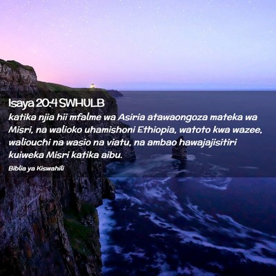 Picture 02 - Isaya 20:4 SWHULB - katika njia hii mfalme wa Asiria atawaongoza - Bible Verse Picture