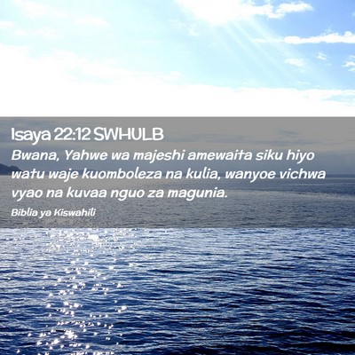 Picture 02 - Isaya 22:12 SWHULB - Bwana, Yahwe wa majeshi amewaita siku hiyo watu - Bible Verse Picture