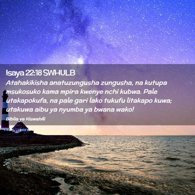 Picture 02 - Isaya 22:18 SWHULB - Atahakikisha anatuzungusha zungusha, na kutupa - Bible Verse Picture