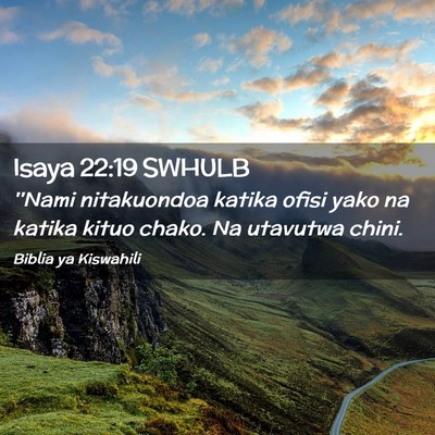 Picture 02 - Isaya 22:19 SWHULB - ''Nami nitakuondoa katika ofisi yako na katika - Bible Verse Picture