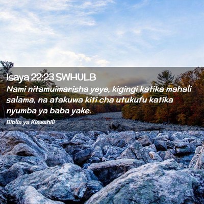 Picture 02 - Isaya 22:23 SWHULB - Nami nitamuimarisha yeye, kigingi katika mahali - Bible Verse Picture