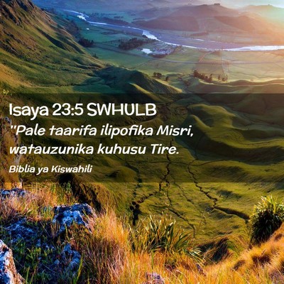 Picture 02 - Isaya 23:5 SWHULB - ''Pale taarifa ilipofika Misri, watauzunika - Bible Verse Picture