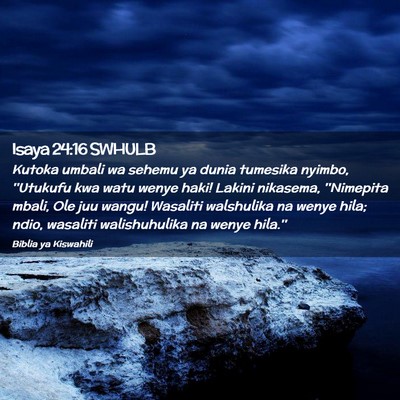 Picture 02 - Isaya 24:16 SWHULB - Kutoka umbali wa sehemu ya dunia tumesika nyimbo, - Bible Verse Picture