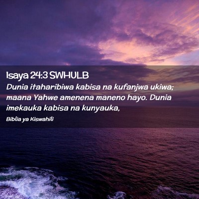 Picture 02 - Isaya 24:3 SWHULB - Dunia itaharibiwa kabisa na kufanjwa ukiwa; maana - Bible Verse Picture